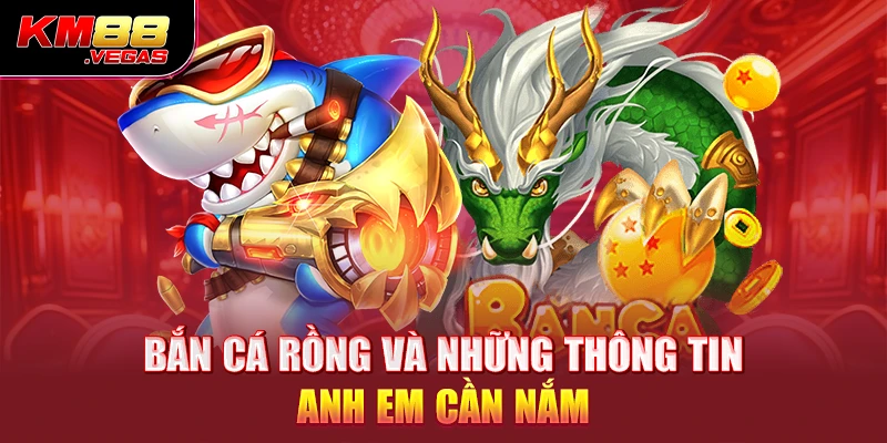 Bắn cá rồng và những thông tin anh em cần nắm 