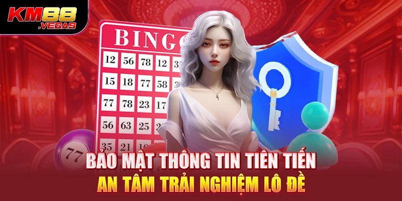 Bảo mật thông tin tiên tiến an tâm trải nghiệm lô đề