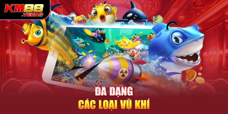 Đa dạng các loại vũ khí 