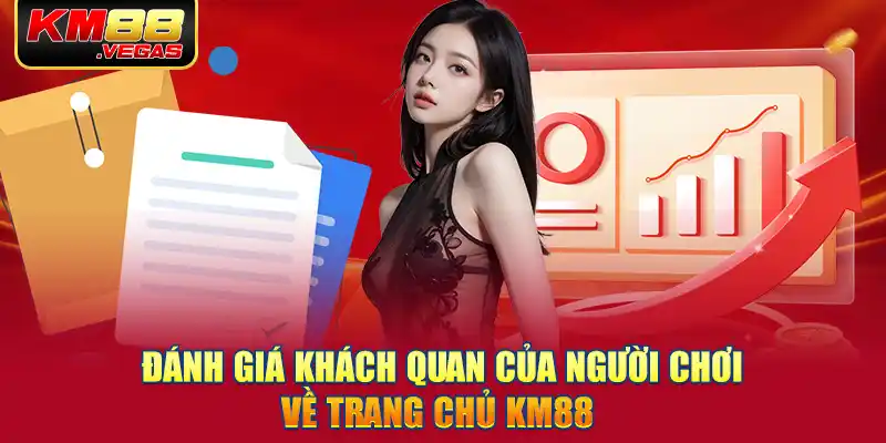 Đánh giá khách quan của người chơi về trang chủ KM88