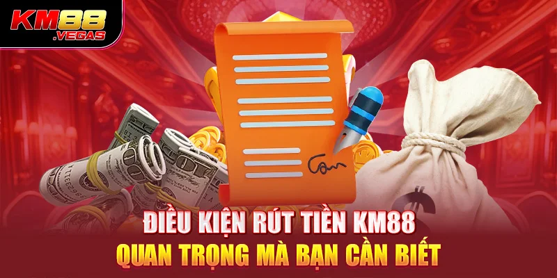 Điều kiện rút tiền KM88 quan trọng mà bạn cần biết