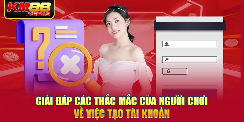 Giải đáp các thắc mắc của người chơi về việc tạo tài khoản 