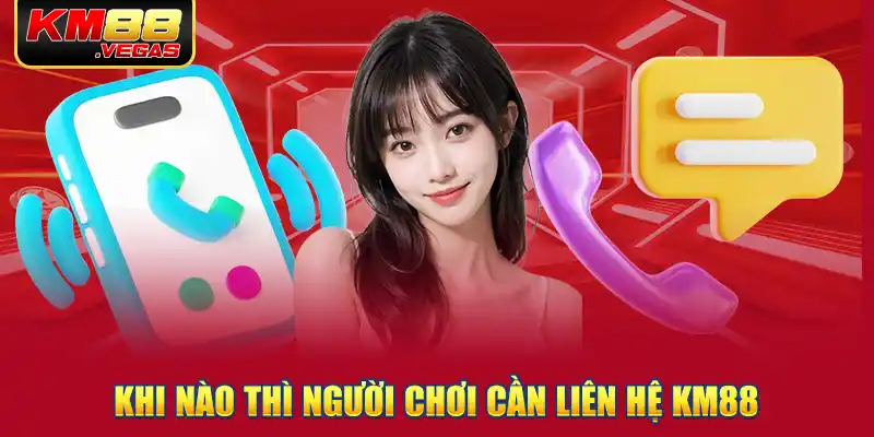 Khi nào thì người chơi cần liên hệ KM88