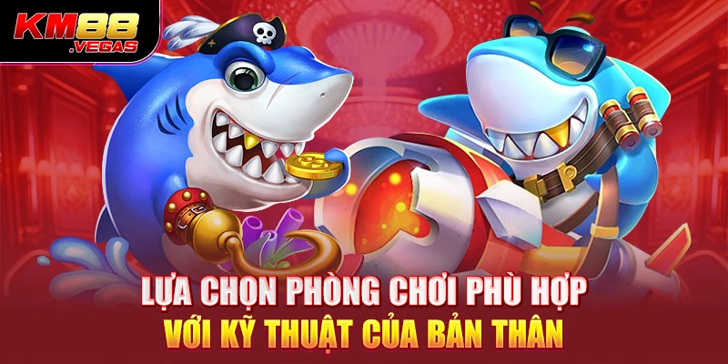 Lựa chọn phòng chơi phù hợp với kỹ thuật của bản thân 