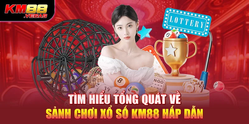 Tìm hiểu tổng quát về sảnh chơi Xổ số KM88 hấp dẫn