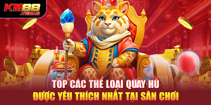 Top các thể loại quay hũ được yêu thích nhất tại sân chơi